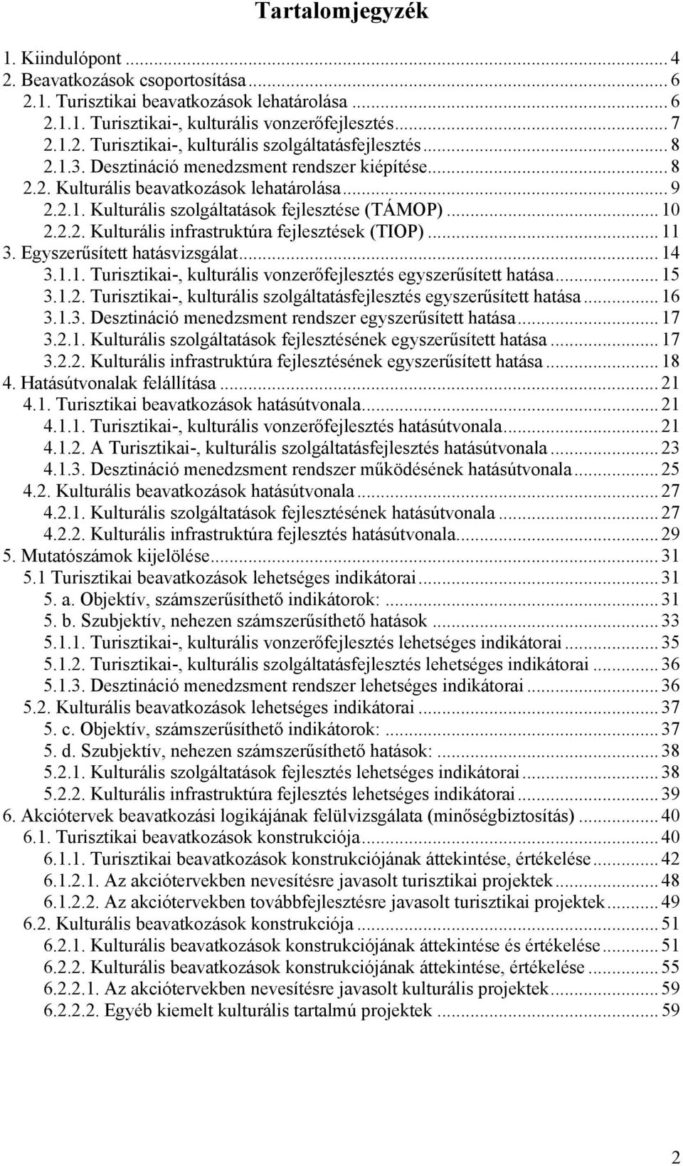 .. 11 3. Egyszerűsített hatásvizsgálat... 14 3.1.1. Turisztikai-, kulturális vonzerőfejlesztés egyszerűsített hatása... 15 3.1.2. Turisztikai-, kulturális szolgáltatásfejlesztés egyszerűsített hatása.