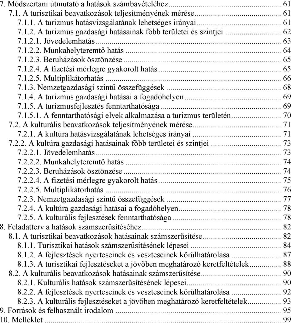 .. 65 7.1.2.5. Multiplikátorhatás... 66 7.1.3. Nemzetgazdasági szintű összefüggések... 68 7.1.4. A turizmus gazdasági hatásai a fogadóhelyen... 69 7.1.5. A turizmusfejlesztés fenntarthatósága... 69 7.1.5.1. A fenntarthatósági elvek alkalmazása a turizmus területén.