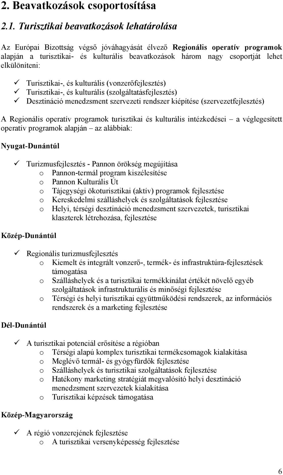 elkülöníteni: Turisztikai-, és kulturális (vonzerőfejlesztés) Turisztikai-, és kulturális (szolgáltatásfejlesztés) Desztináció menedzsment szervezeti rendszer kiépítése (szervezetfejlesztés) A