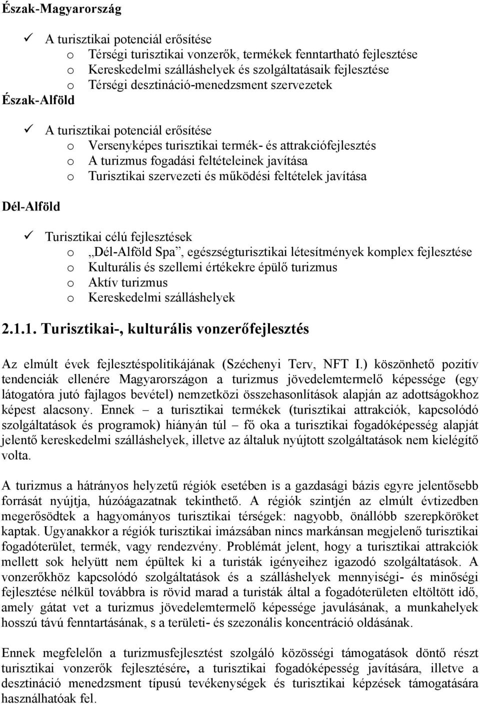 szervezeti és működési feltételek javítása Dél-Alföld Turisztikai célú fejlesztések o Dél-Alföld Spa, egészségturisztikai létesítmények komplex fejlesztése o Kulturális és szellemi értékekre épülő