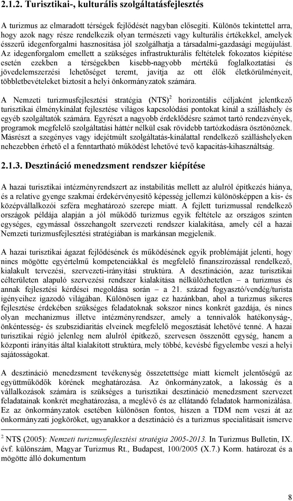 Az idegenforgalom emellett a szükséges infrastrukturális feltételek fokozatos kiépítése esetén ezekben a térségekben kisebb-nagyobb mértékű foglalkoztatási és jövedelemszerzési lehetőséget teremt,