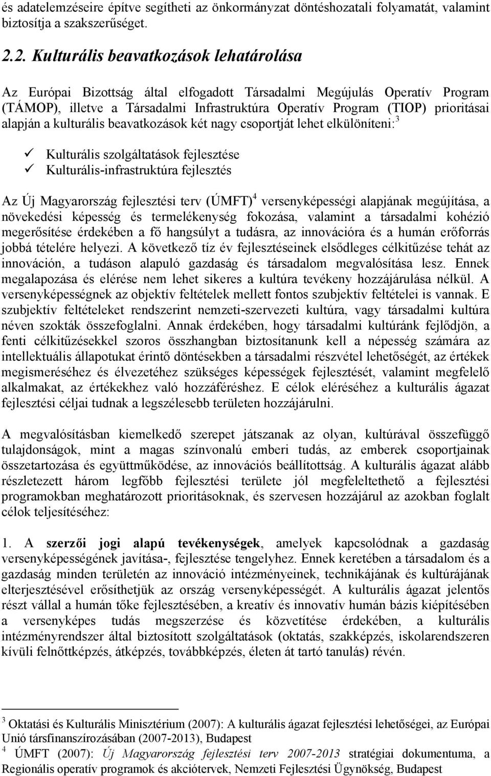 alapján a kulturális beavatkozások két nagy csoportját lehet elkülöníteni: 3 Kulturális szolgáltatások fejlesztése Kulturális-infrastruktúra fejlesztés Az Új Magyarország fejlesztési terv (ÚMFT) 4