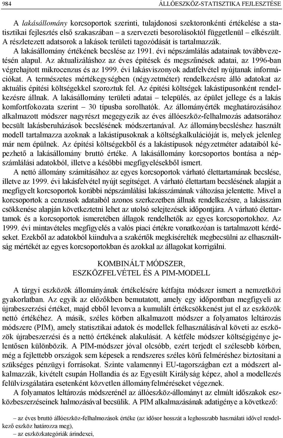 Az aktualizáláshoz az éves építések és megszűnések adatai, az 1996-ban végrehajtott mikrocenzus és az 1999. évi lakásviszonyok adatfelvétel nyújtanak információkat.