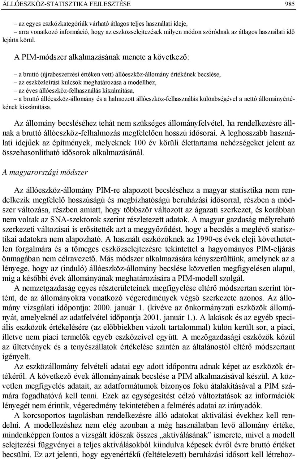 A PIM-módszer alkalmazásának menete a következő: a bruttó (újrabeszerzési értéken vett) állóeszköz-állomány értékének becslése, az eszközleírási kulcsok meghatározása a modellhez, az éves