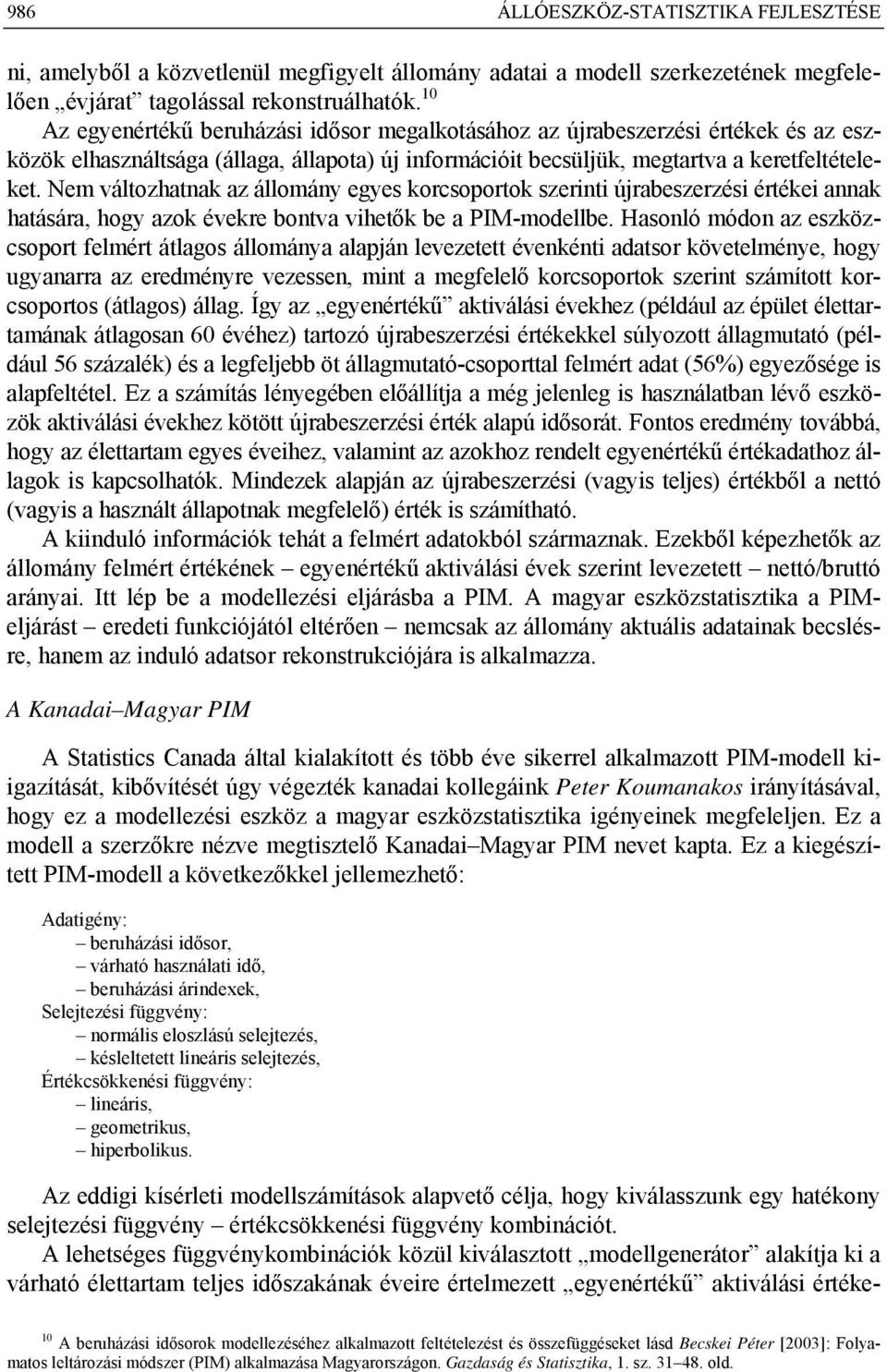 Nem változhatnak az állomány egyes korcsoportok szerinti újrabeszerzési értékei annak hatására, hogy azok évekre bontva vihetők be a PIM-modellbe.