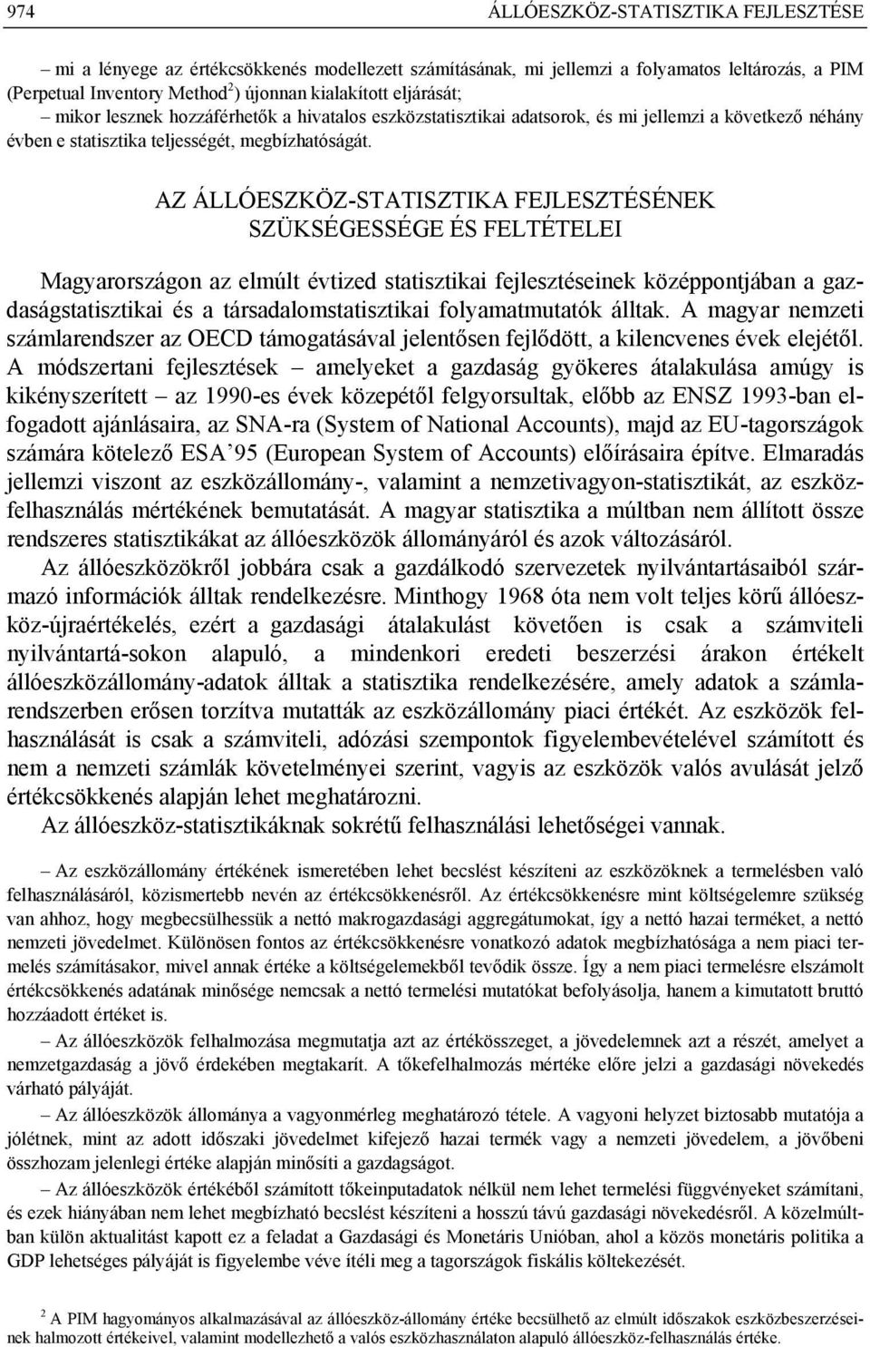 AZ ÁLLÓESZKÖZ-STATISZTIKA FEJLESZTÉSÉNEK SZÜKSÉGESSÉGE ÉS FELTÉTELEI Magyarországon az elmúlt évtized statisztikai fejlesztéseinek középpontjában a gazdaságstatisztikai és a társadalomstatisztikai