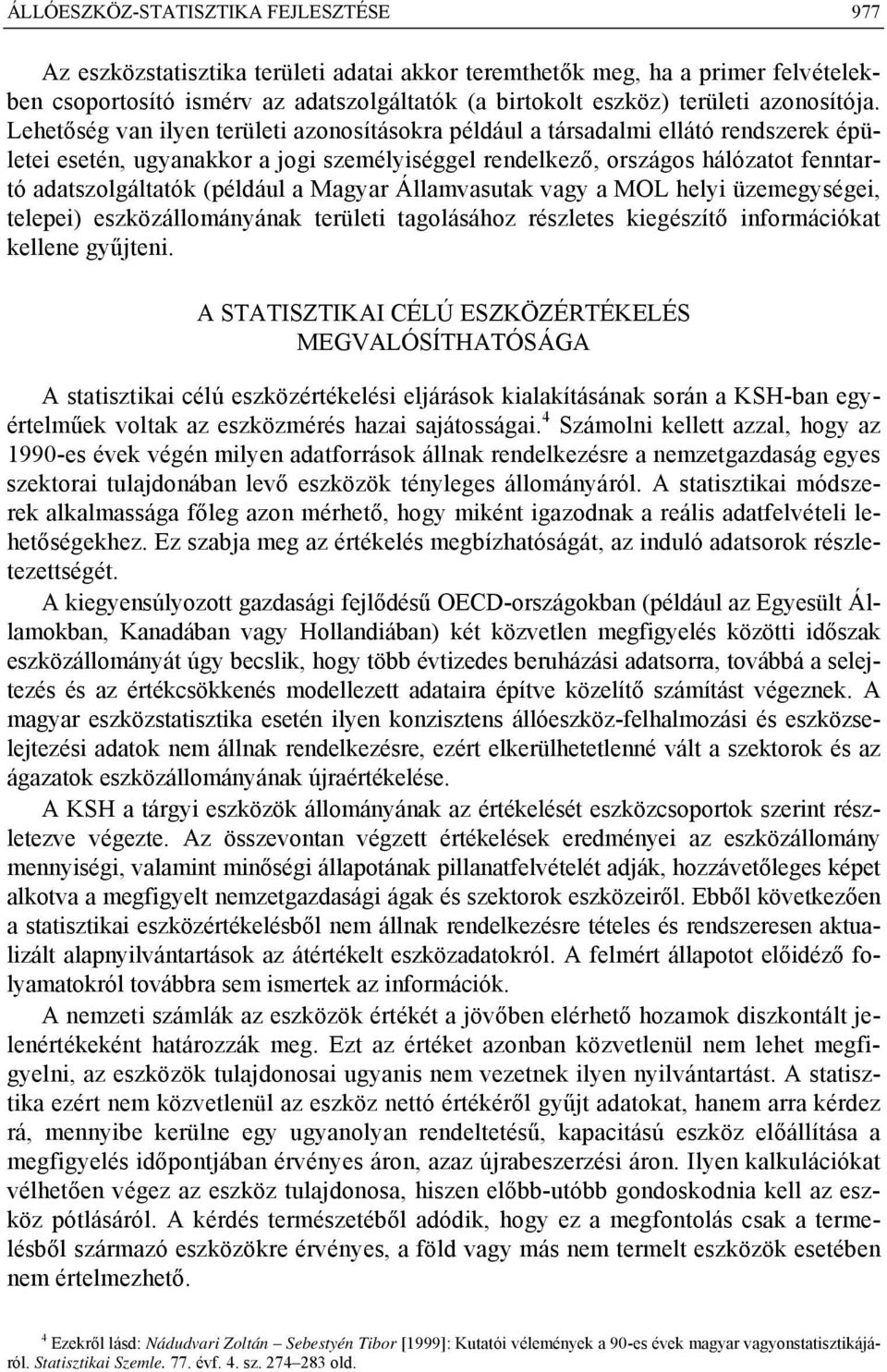 Lehetőség van ilyen területi azonosításokra például a társadalmi ellátó rendszerek épületei esetén, ugyanakkor a jogi személyiséggel rendelkező, országos hálózatot fenntartó adatszolgáltatók (például