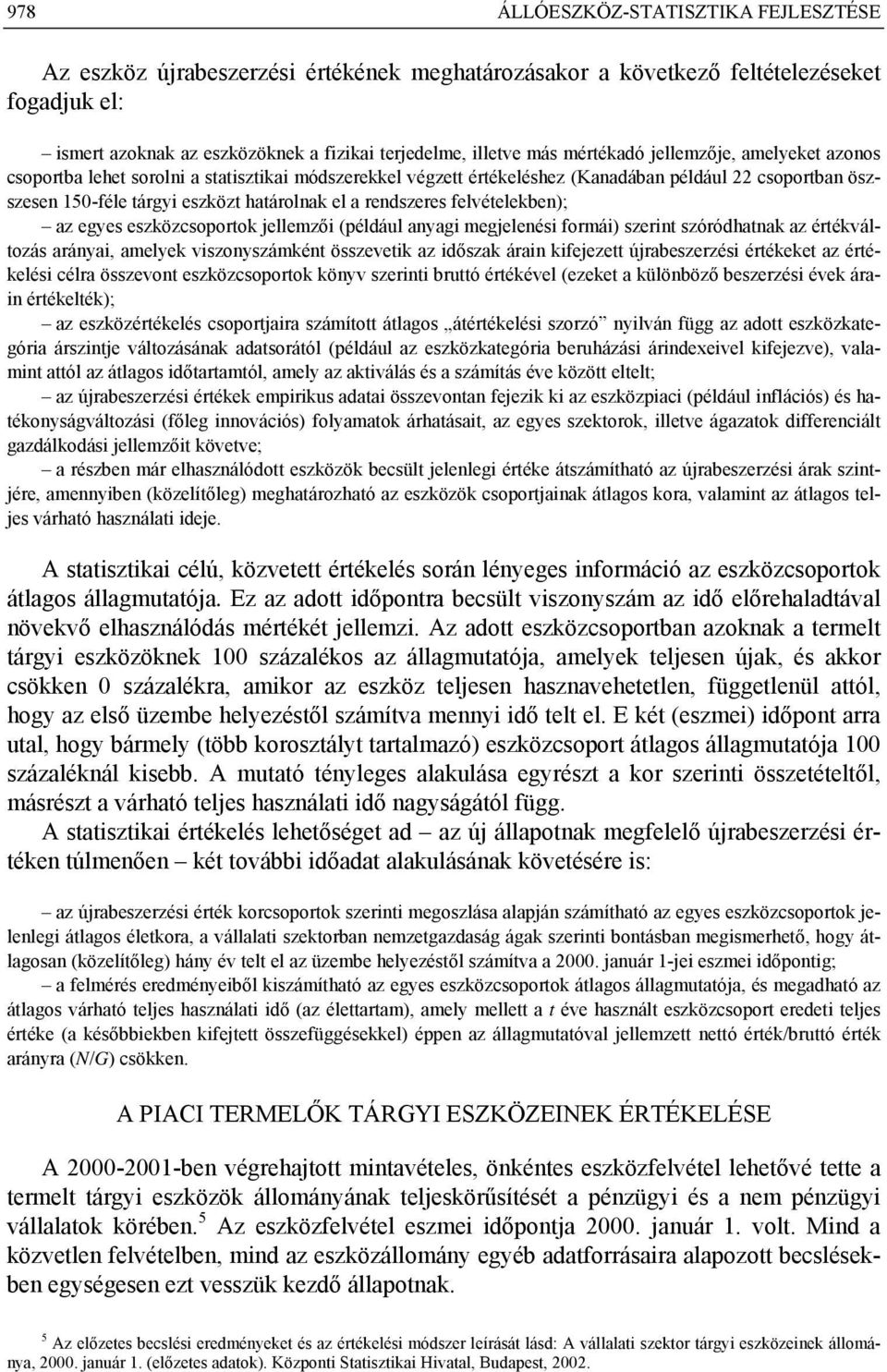 rendszeres felvételekben); az egyes eszközcsoportok jellemzői (például anyagi megjelenési formái) szerint szóródhatnak az értékváltozás arányai, amelyek viszonyszámként összevetik az időszak árain