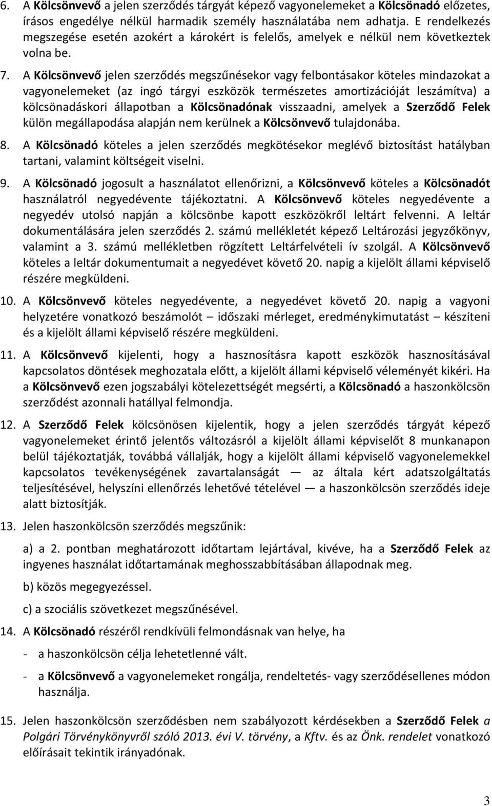 A Kölcsönvevő jelen szerződés megszűnésekor vagy felbontásakor köteles mindazokat a vagyonelemeket (az ingó tárgyi eszközök természetes amortizációját leszámítva) a kölcsönadáskori állapotban a