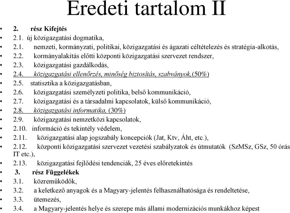 közigazgatási és a társadalmi kapcsolatok, külső kommunikáció, 2.8. közigazgatási informatika, (30%) 2.9. közigazgatási nemzetközi kapcsolatok, 2.10. információ és tekintély védelem, 2.11.