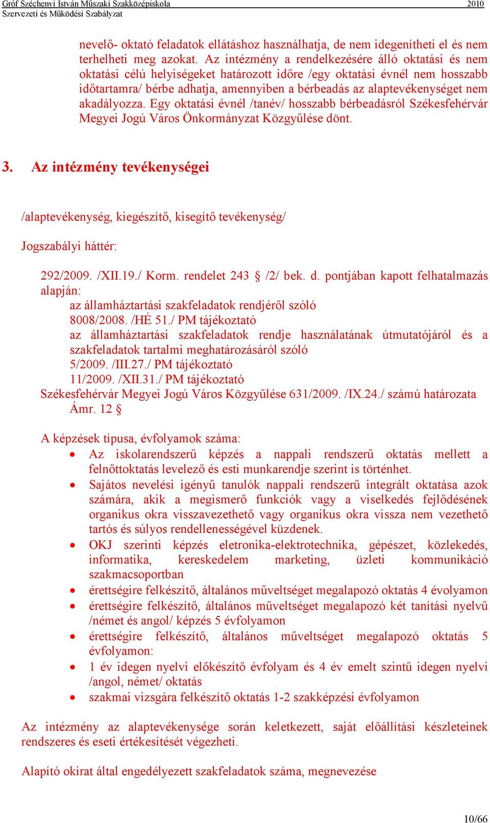 nem akadályozza. Egy oktatási évnél /tanév/ hosszabb bérbeadásról Székesfehérvár Megyei Jogú Város Önkormányzat Közgyőlése dönt. 3.