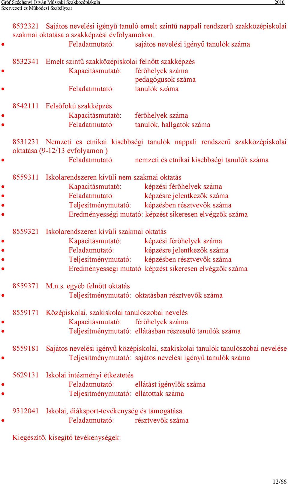 Felsıfokú szakképzés Kapacitásmutató: férıhelyek száma Feladatmutató: tanulók, hallgatók száma 8531231 Nemzeti és etnikai kisebbségi tanulók nappali rendszerő szakközépiskolai oktatása (9-12/13