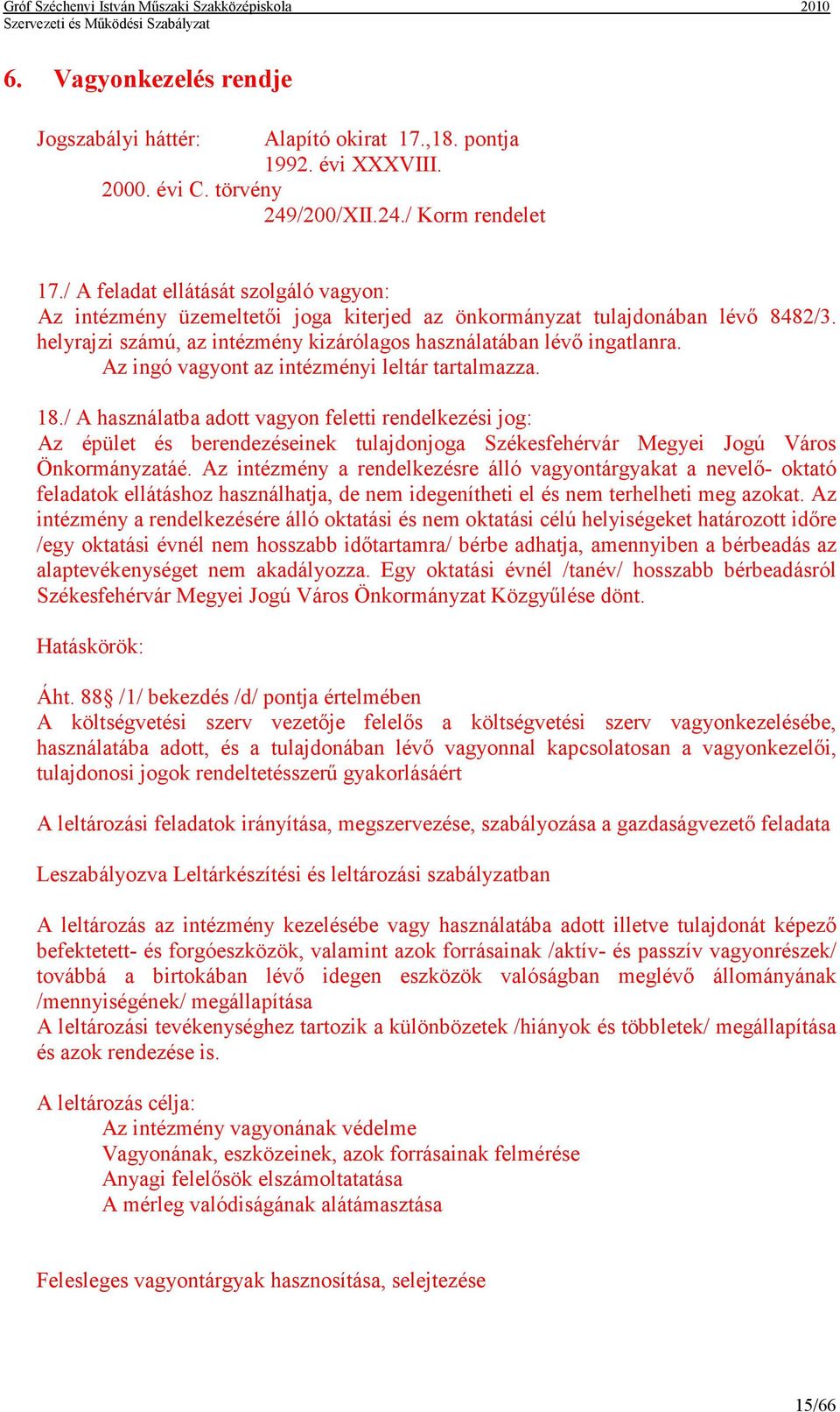 Az ingó vagyont az intézményi leltár tartalmazza. 18./ A használatba adott vagyon feletti rendelkezési jog: Az épület és berendezéseinek tulajdonjoga Székesfehérvár Megyei Jogú Város Önkormányzatáé.