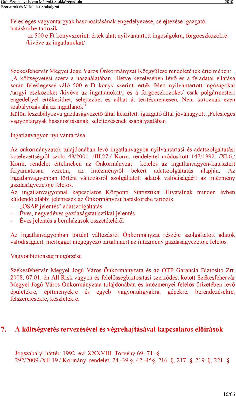 feleslegessé váló 500 e Ft könyv szerinti érték felett nyilvántartott ingóságokat /tárgyi eszközöket /kivéve az ingatlanokat/, és a forgóeszközöket/ csak polgármesteri engedéllyel értékesíthet,