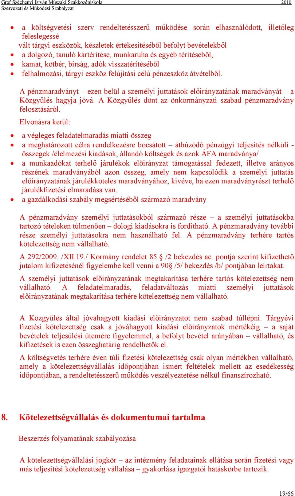 A pénzmaradványt ezen belül a személyi juttatások elıirányzatának maradványát a Közgyőlés hagyja jóvá. A Közgyőlés dönt az önkormányzati szabad pénzmaradvány felosztásáról.