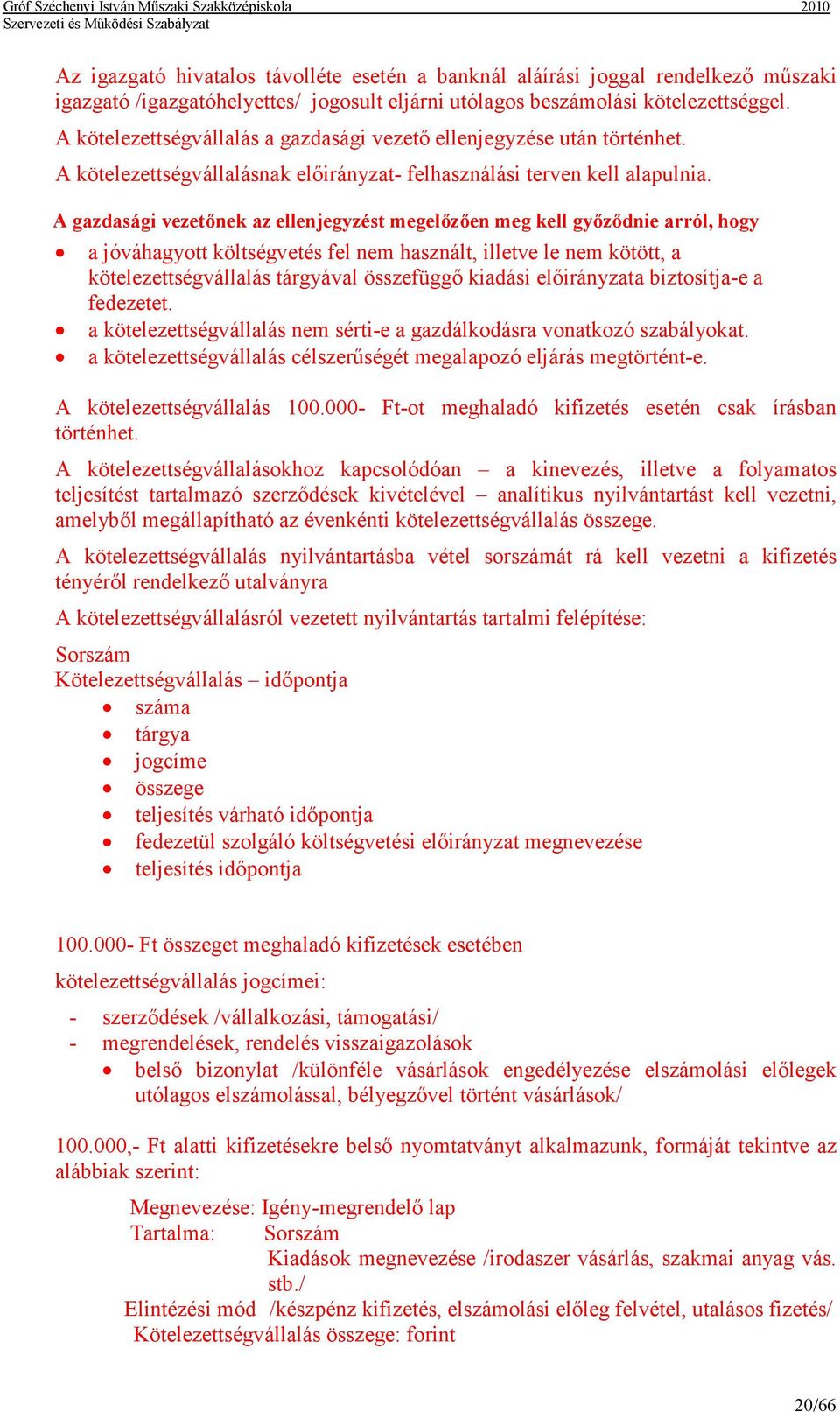 A gazdasági vezetınek az ellenjegyzést megelızıen meg kell gyızıdnie arról, hogy a jóváhagyott költségvetés fel nem használt, illetve le nem kötött, a kötelezettségvállalás tárgyával összefüggı