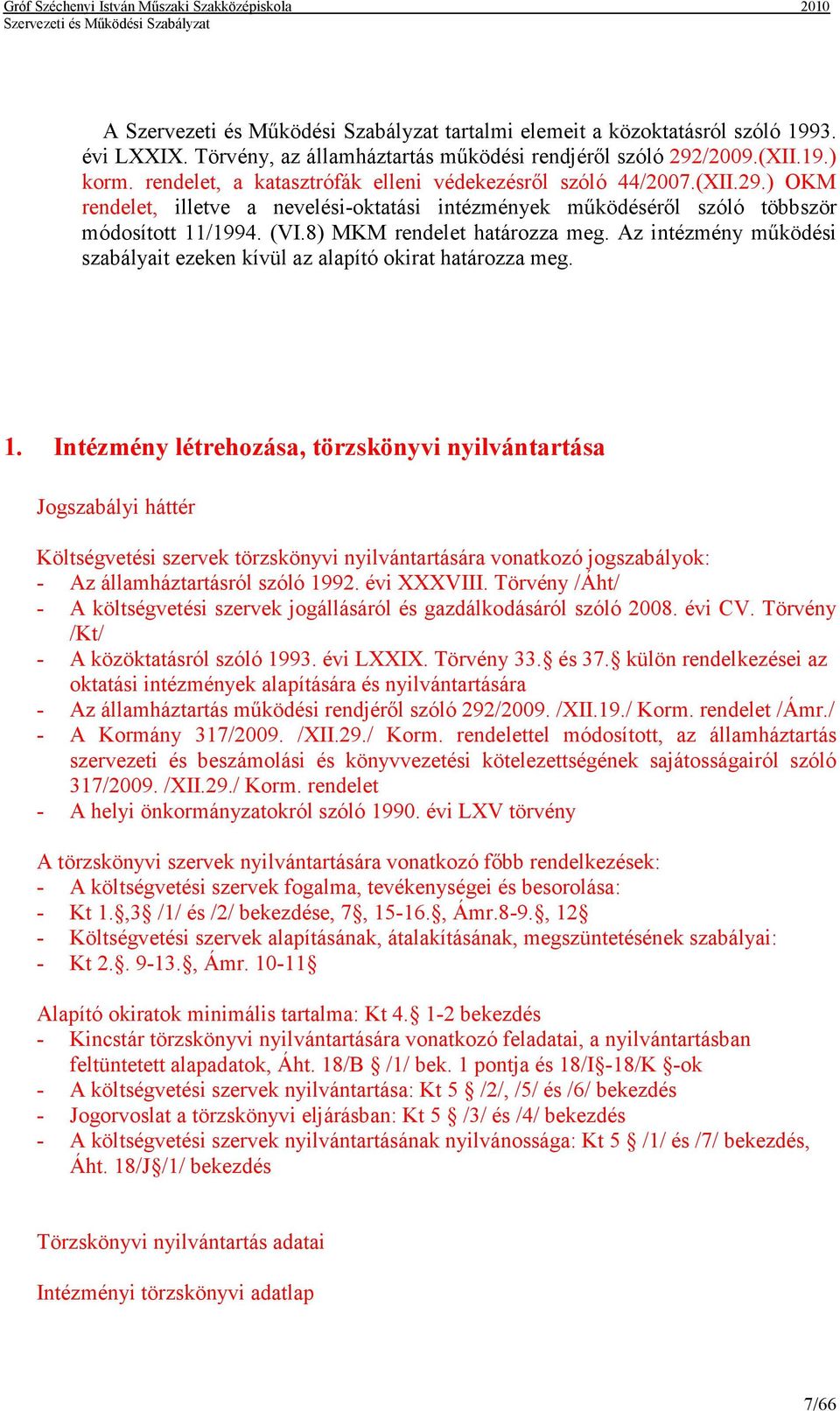 8) MKM rendelet határozza meg. Az intézmény mőködési szabályait ezeken kívül az alapító okirat határozza meg. 1.