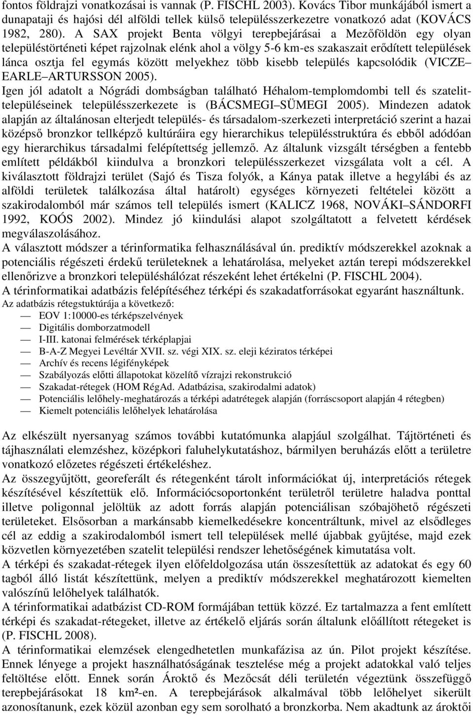 melyekhez több kisebb település kapcsolódik (VICZE EARLE ARTURSSON 2005).