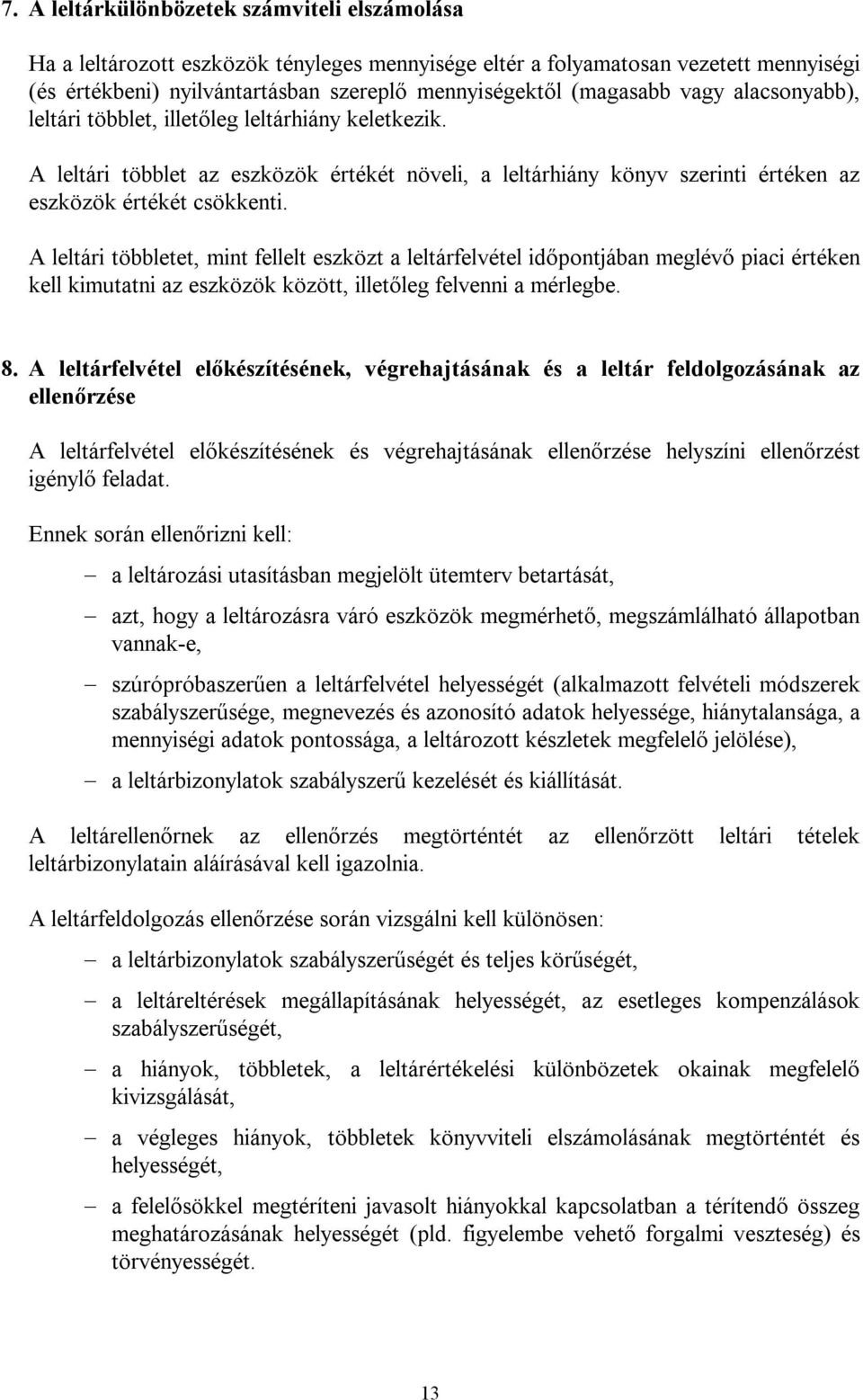 A leltári többletet, mint fellelt eszközt a leltárfelvétel időpontjában meglévő piaci értéken kell kimutatni az eszközök között, illetőleg felvenni a mérlegbe. 8.