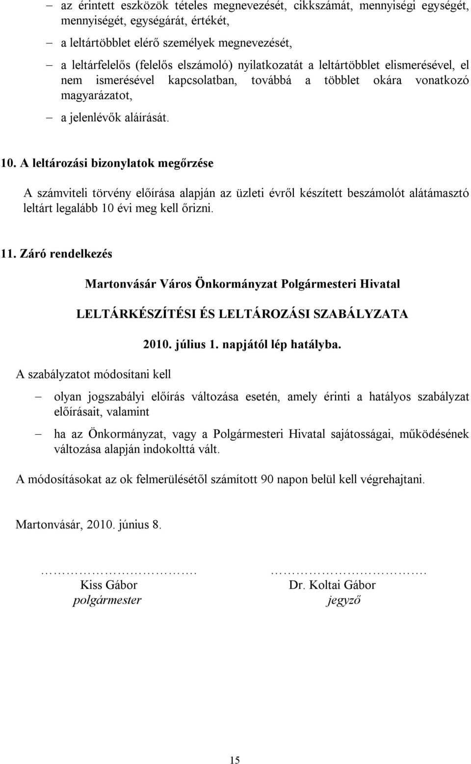 A leltározási bizonylatok megőrzése A számviteli törvény előírása alapján az üzleti évről készített beszámolót alátámasztó leltárt legalább 10 évi meg kell őrizni. 11.