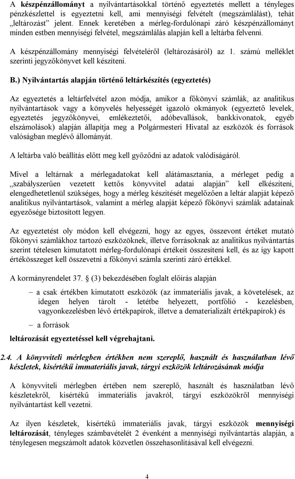 A készpénzállomány mennyiségi felvételéről (leltározásáról) az 1. számú melléklet szerinti jegyzőkönyvet kell készíteni. B.