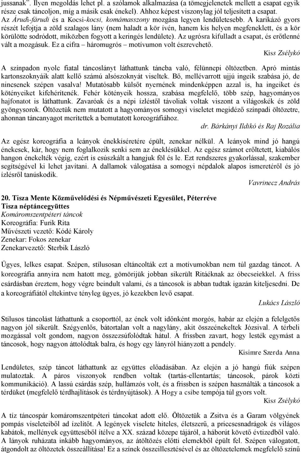 A karikázó gyors részét lefojtja a zöld szalagos lány (nem haladt a kör ívén, hanem kis helyen megfeneklett, és a kör körülötte sodródott, miközben fogyott a keringés lendülete).