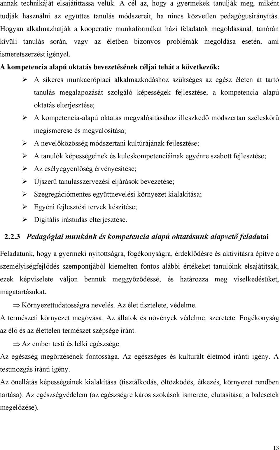 A kompetencia alapú oktatás bevezetésének céljai tehát a következők: A sikeres munkaerőpiaci alkalmazkodáshoz szükséges az egész életen át tartó tanulás megalapozását szolgáló képességek fejlesztése,