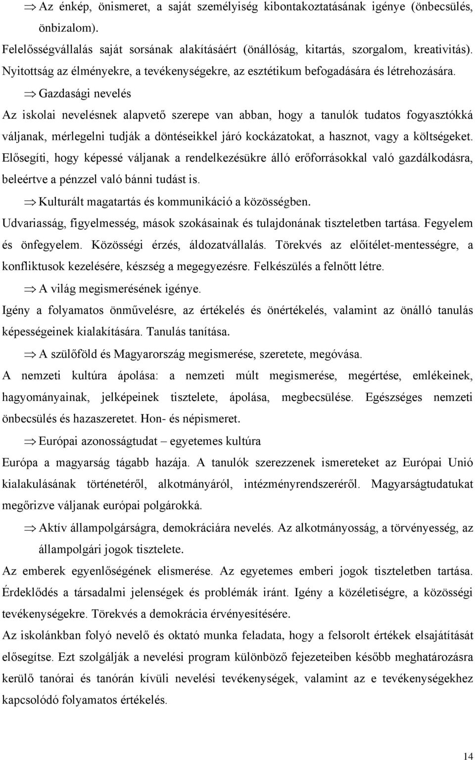 Gazdasági nevelés Az iskolai nevelésnek alapvető szerepe van abban, hogy a tanulók tudatos fogyasztókká váljanak, mérlegelni tudják a döntéseikkel járó kockázatokat, a hasznot, vagy a költségeket.