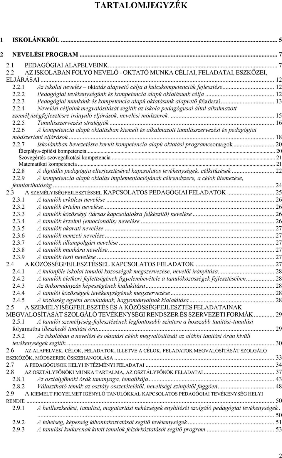 ... 15 2.2.5 Tanulásszervezési stratégiák... 16 2.2.6 A kompetencia alapú oktatásban kiemelt és alkalmazott tanulásszervezési és pedagógiai módszertani eljárások... 18 2.2.7 Iskolánkban bevezetésre került kompetencia alapú oktatási programcsomagok.