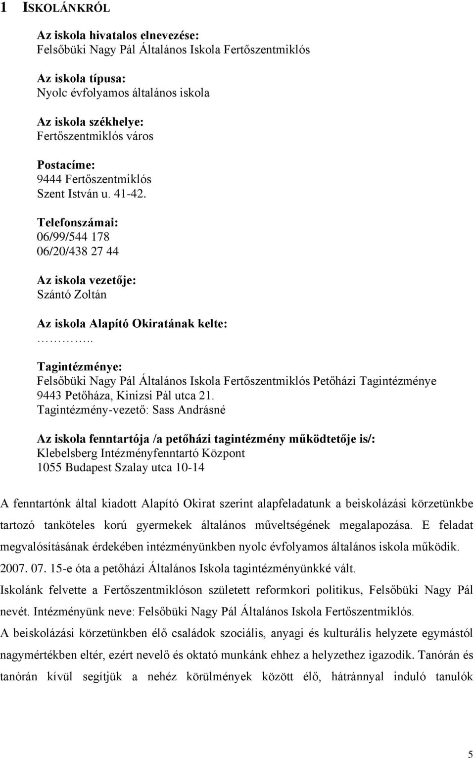 . Tagintézménye: Felsőbüki Nagy Pál Általános Iskola Fertőszentmiklós Petőházi Tagintézménye 9443 Petőháza, Kinizsi Pál utca 21.