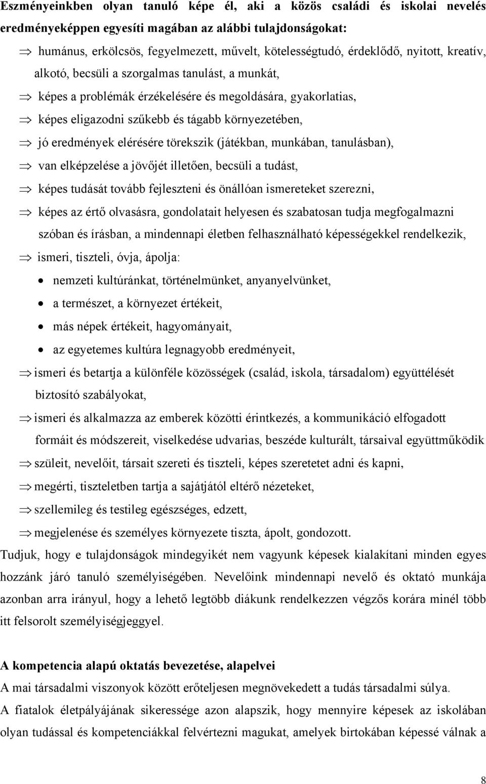 eredmények elérésére törekszik (játékban, munkában, tanulásban), van elképzelése a jövőjét illetően, becsüli a tudást, képes tudását tovább fejleszteni és önállóan ismereteket szerezni, képes az értő