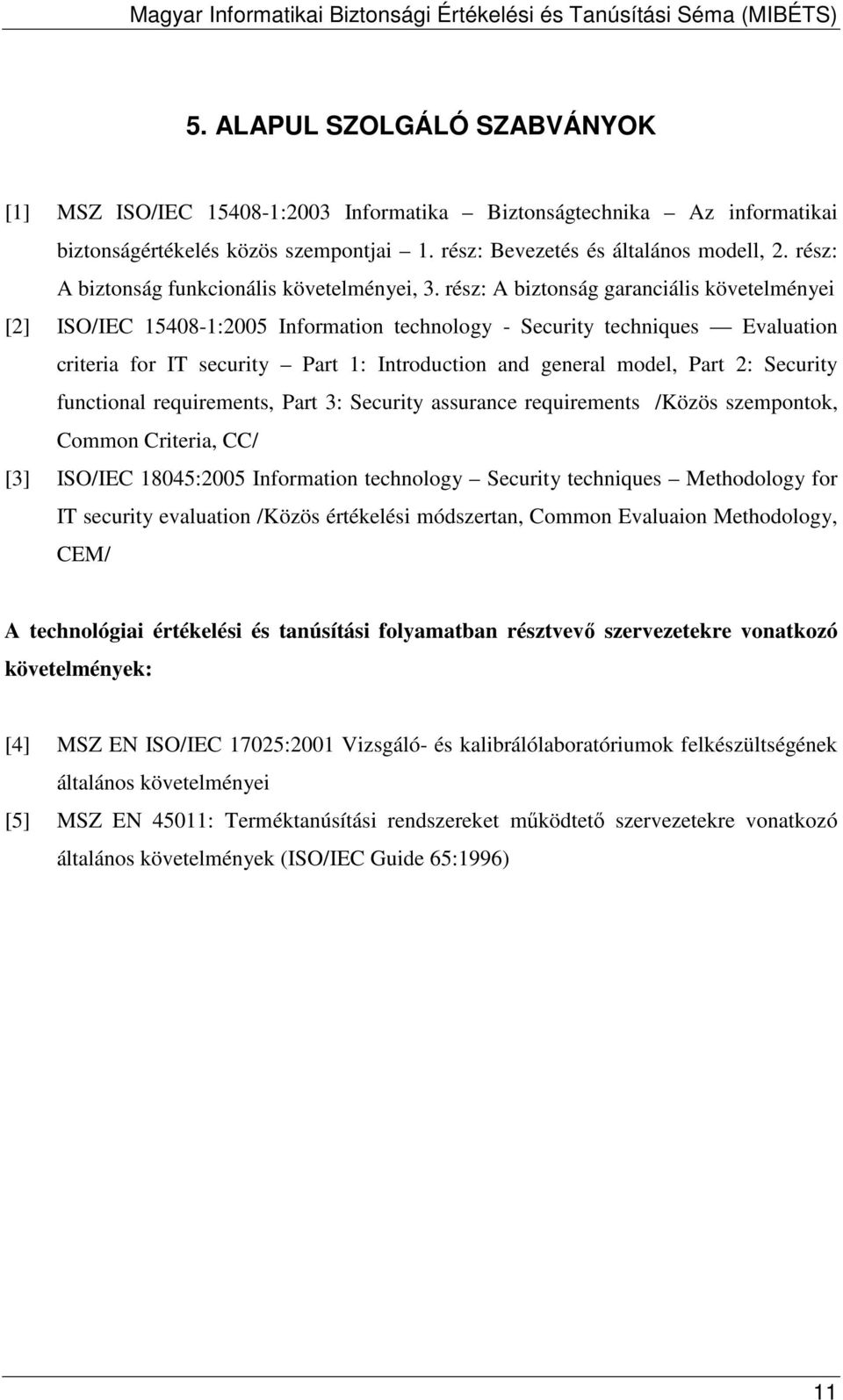 rész: A biztonság garanciális követelményei [2] ISO/IEC 15408-1:2005 Information technology - Security techniques Evaluation criteria for IT security Part 1: Introduction and general model, Part 2: