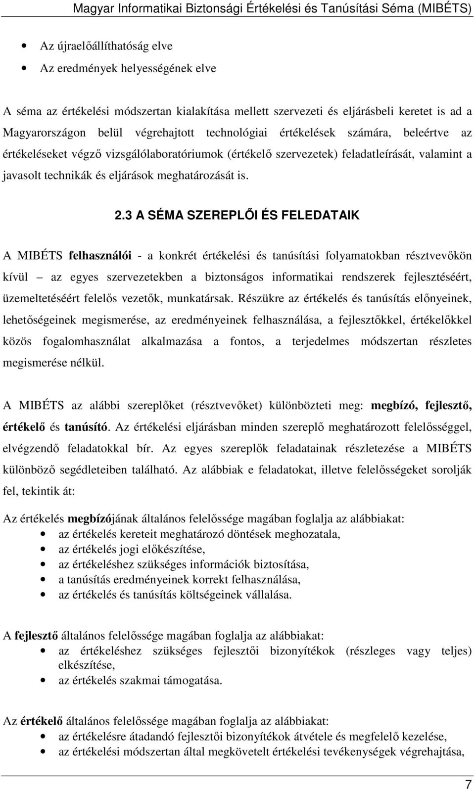 3 A SÉMA SZEREPLİI ÉS FELEDATAIK A MIBÉTS felhasználói - a konkrét értékelési és tanúsítási folyamatokban résztvevıkön kívül az egyes szervezetekben a biztonságos informatikai rendszerek