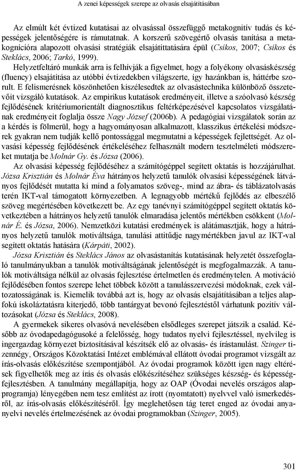 Helyzetfeltáró munkák arra is felhívják a figyelmet, hogy a folyékony olvasáskészség (fluency) elsajátítása az utóbbi évtizedekben világszerte, így hazánkban is, háttérbe szorult.