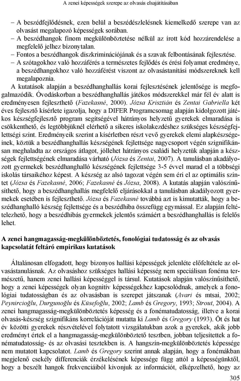 A szótagokhoz való hozzáférés a természetes fejlődés és érési folyamat eredménye, a beszédhangokhoz való hozzáférést viszont az olvasástanítási módszereknek kell megalapoznia.