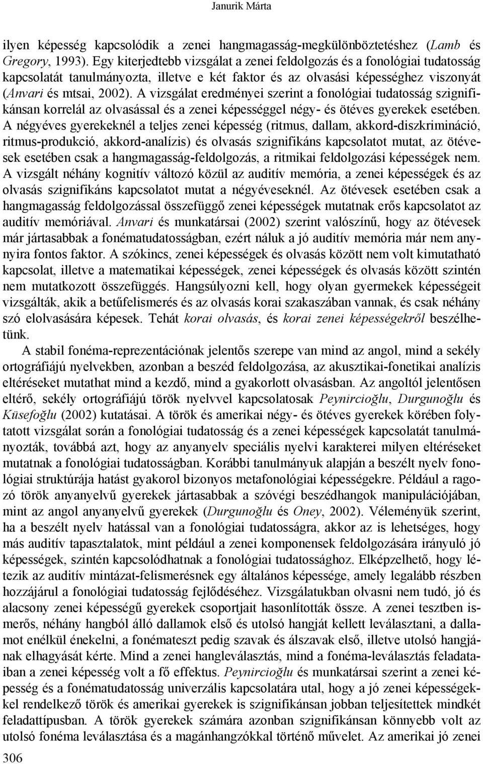 A vizsgálat eredményei szerint a fonológiai tudatosság szignifikánsan korrelál az olvasással és a zenei képességgel négy- és ötéves gyerekek esetében.