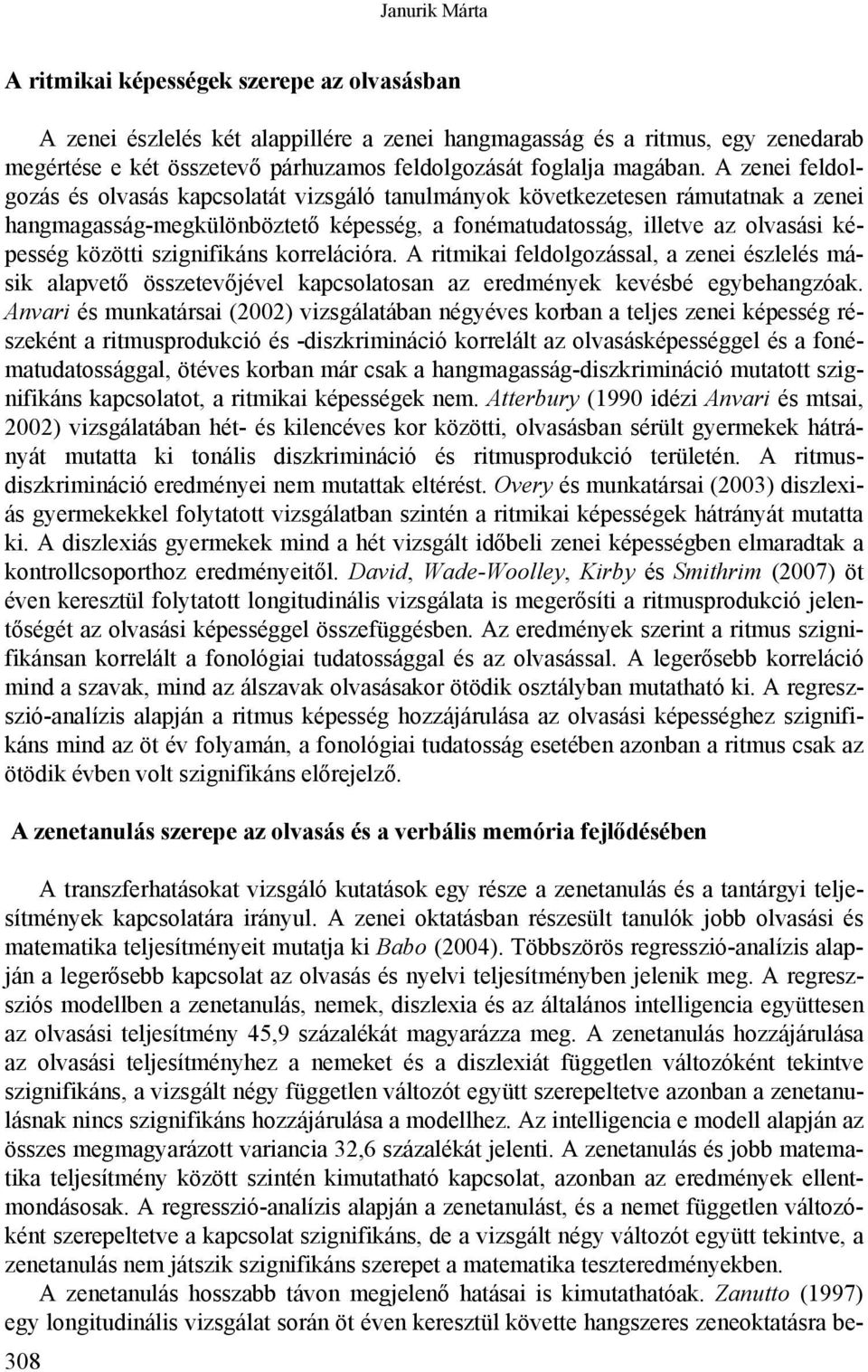 A zenei feldolgozás és olvasás kapcsolatát vizsgáló tanulmányok következetesen rámutatnak a zenei hangmagasság-megkülönböztető képesség, a fonématudatosság, illetve az olvasási képesség közötti