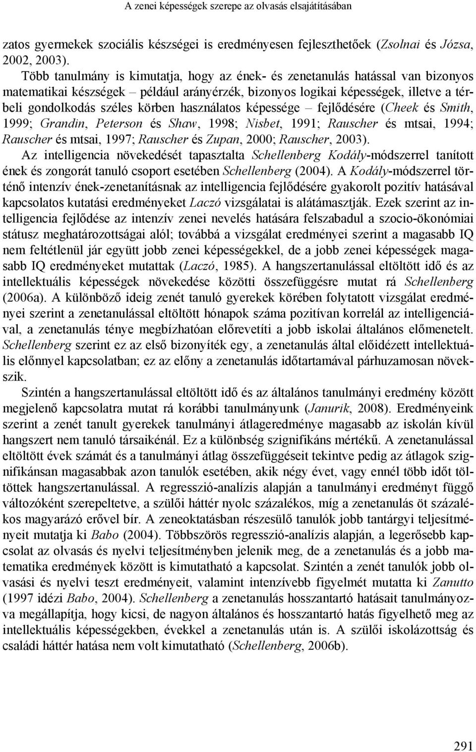 használatos képessége fejlődésére (Cheek és Smith, 1999; Grandin, Peterson és Shaw, 1998; Nisbet, 1991; Rauscher és mtsai, 1994; Rauscher és mtsai, 1997; Rauscher és Zupan, 2000; Rauscher, 2003).