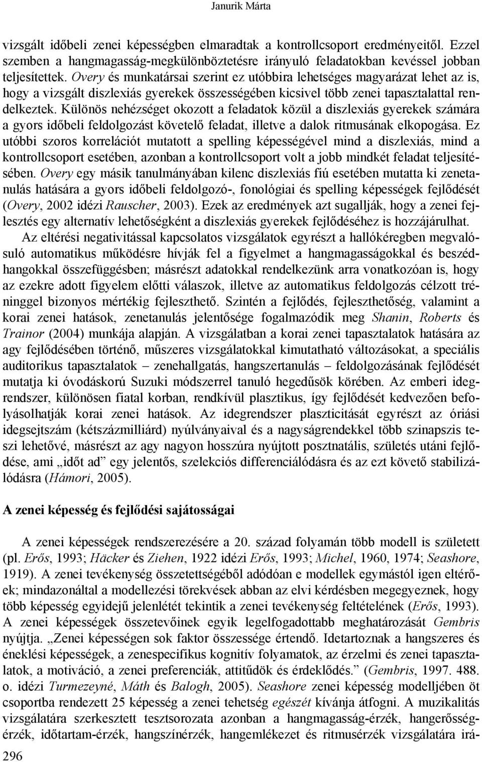 Különös nehézséget okozott a feladatok közül a diszlexiás gyerekek számára a gyors időbeli feldolgozást követelő feladat, illetve a dalok ritmusának elkopogása.