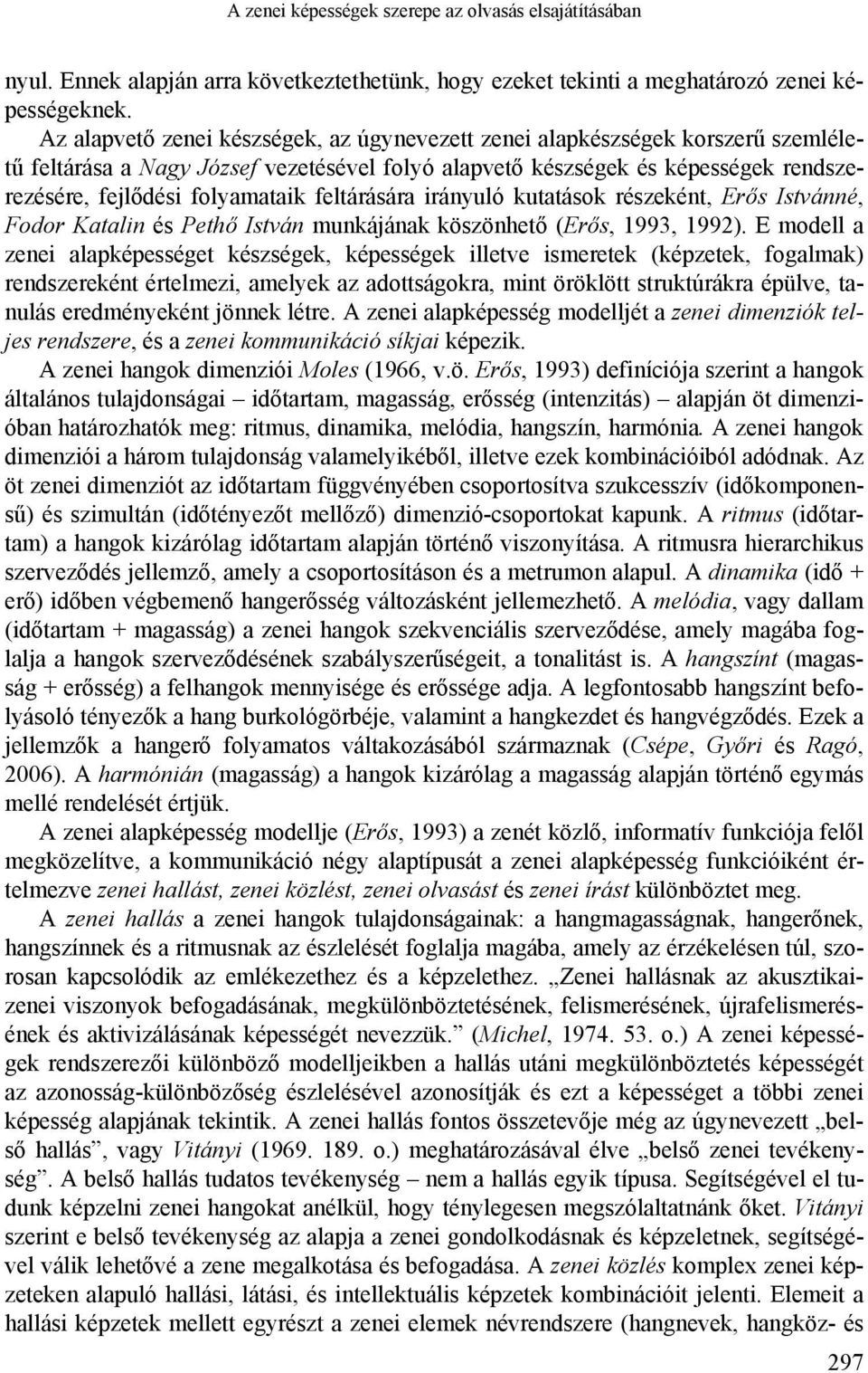 feltárására irányuló kutatások részeként, Erős Istvánné, Fodor Katalin és Pethő István munkájának köszönhető (Erős, 1993, 1992).