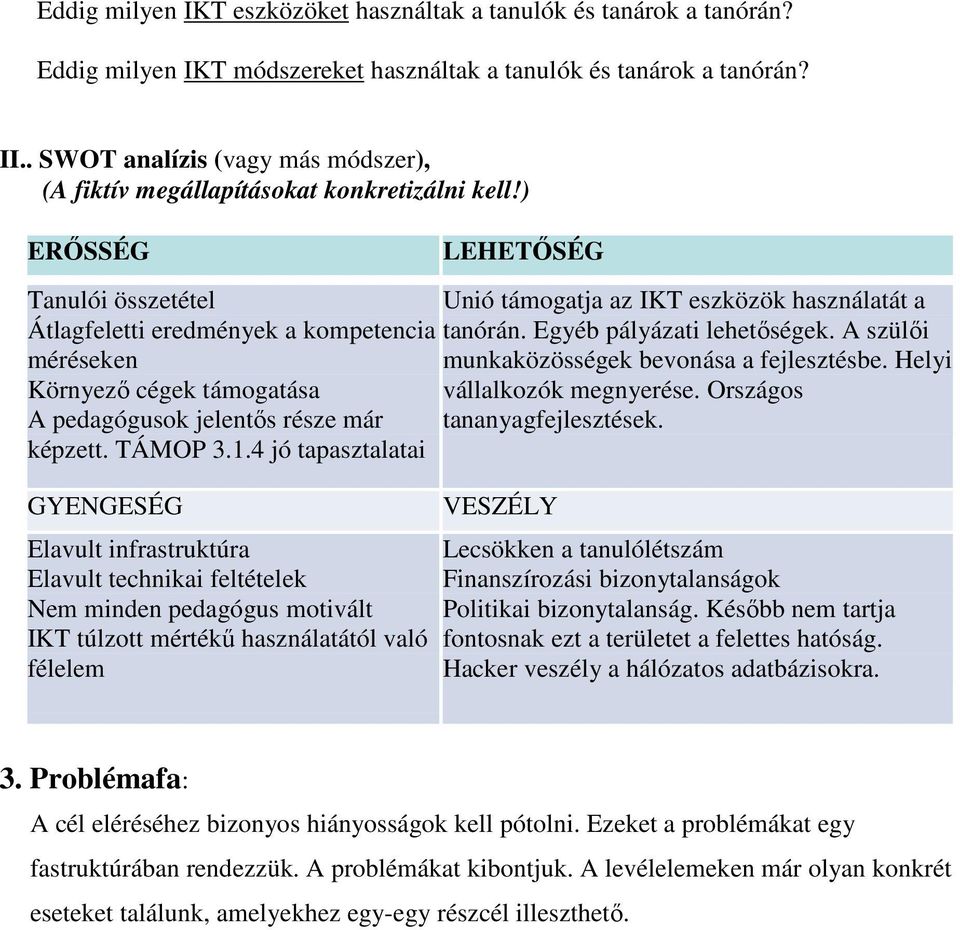 ) ERİSSÉG LEHETİSÉG Tanulói összetétel Unió támogatja az IKT eszközök használatát a Átlagfeletti eredmények a kompetencia tanórán. Egyéb pályázati lehetıségek.