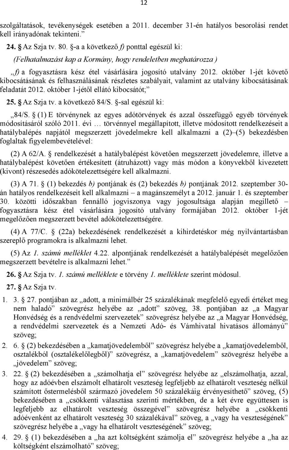 október 1-jét követő kibocsátásának és felhasználásának részletes szabályait, valamint az utalvány kibocsátásának feladatát 2012. október 1-jétől ellátó kibocsátót; 25. Az Szja tv. a következő 84/S.