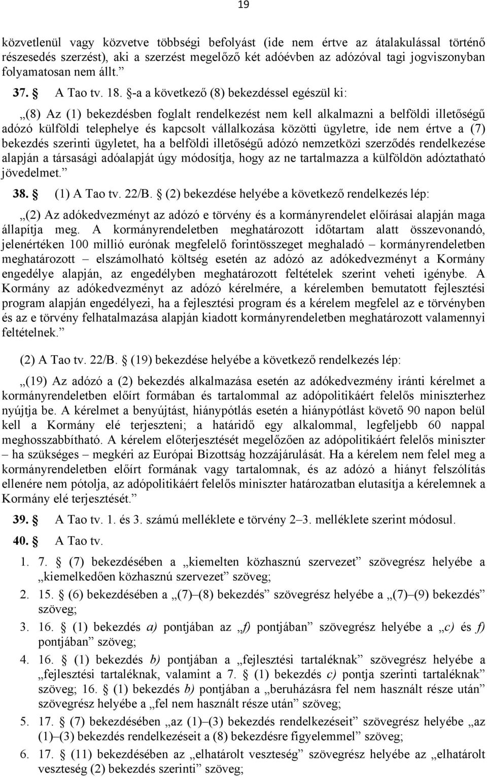 -a a következő (8) bekezdéssel egészül ki: (8) Az (1) bekezdésben foglalt rendelkezést nem kell alkalmazni a belföldi illetőségű adózó külföldi telephelye és kapcsolt vállalkozása közötti ügyletre,