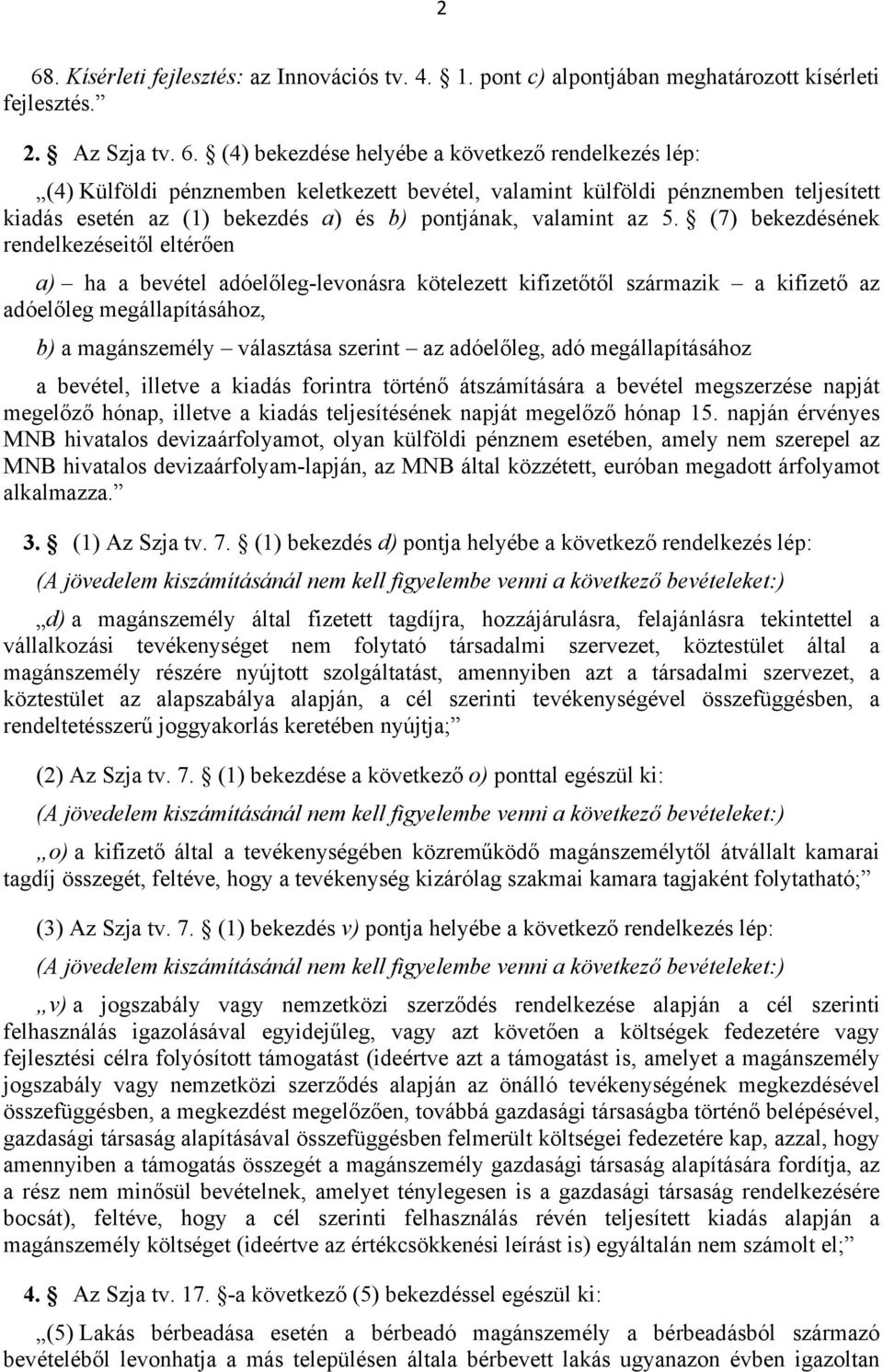 (7) bekezdésének rendelkezéseitől eltérően a) ha a bevétel adóelőleg-levonásra kötelezett kifizetőtől származik a kifizető az adóelőleg megállapításához, b) a magánszemély választása szerint az