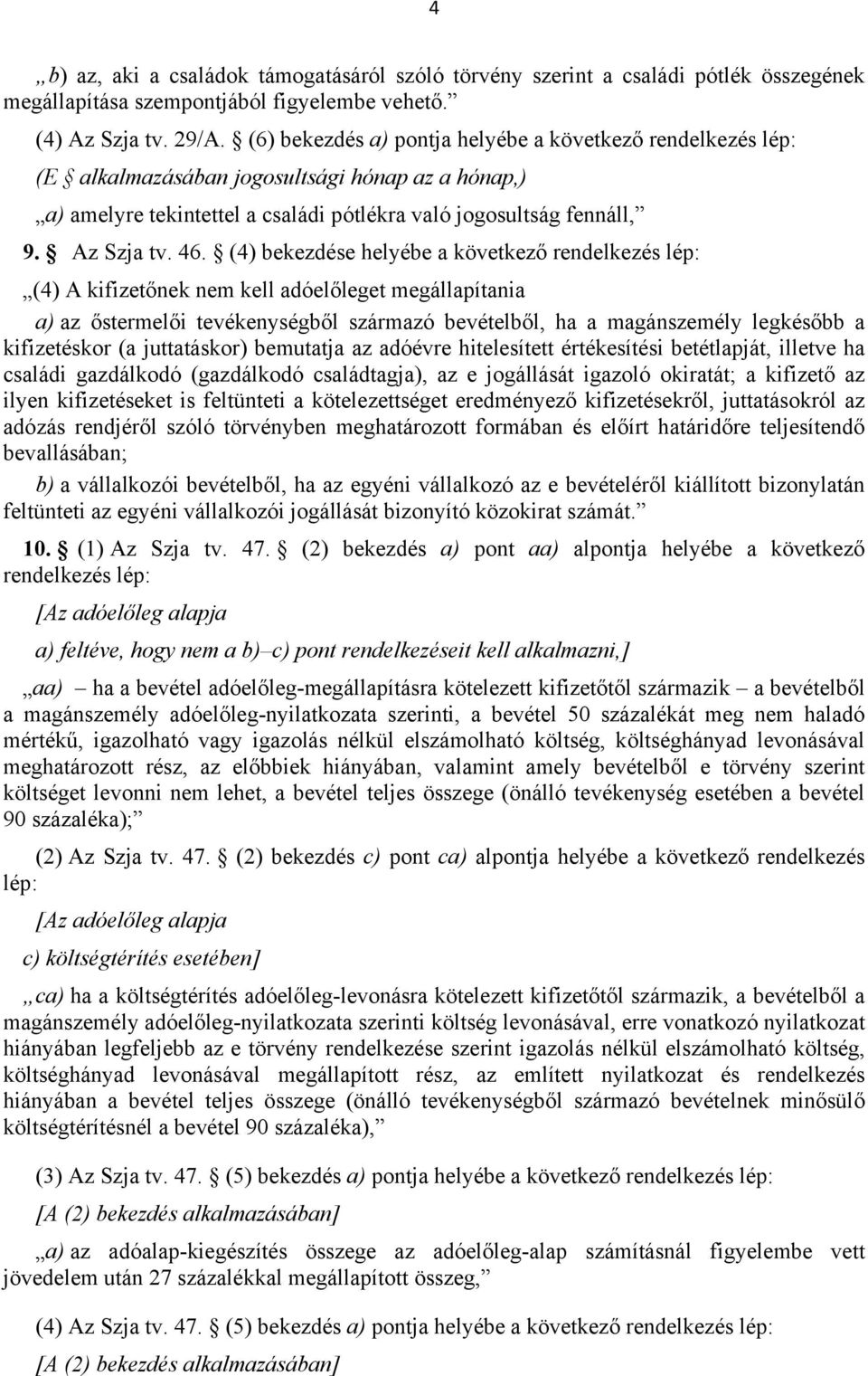 (4) bekezdése helyébe a következő rendelkezés lép: (4) A kifizetőnek nem kell adóelőleget megállapítania a) az őstermelői tevékenységből származó bevételből, ha a magánszemély legkésőbb a