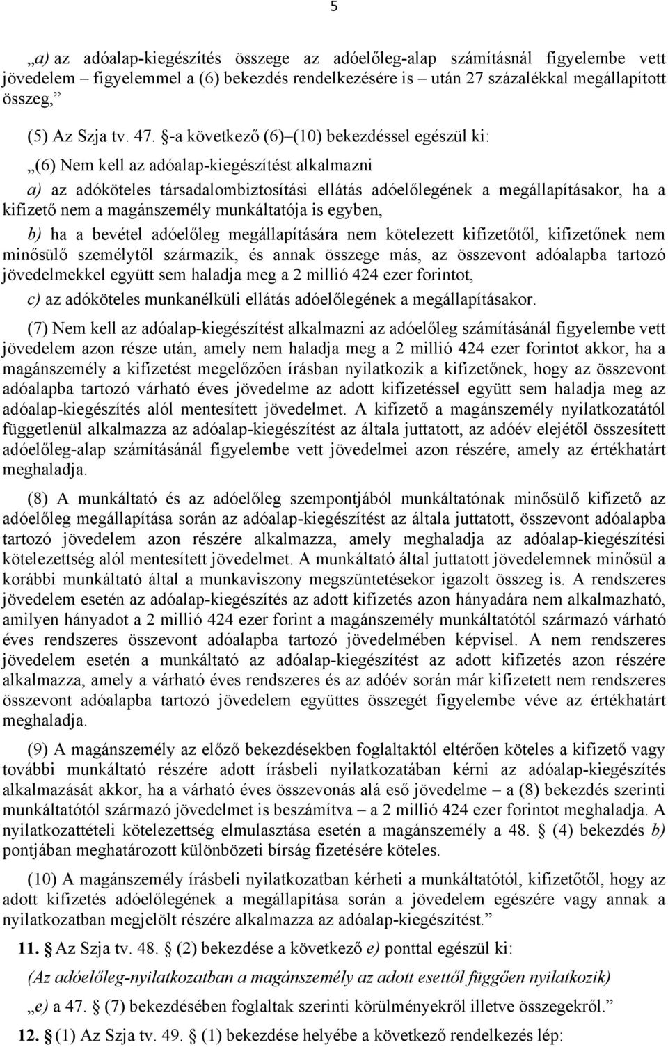 magánszemély munkáltatója is egyben, b) ha a bevétel adóelőleg megállapítására nem kötelezett kifizetőtől, kifizetőnek nem minősülő személytől származik, és annak összege más, az összevont adóalapba