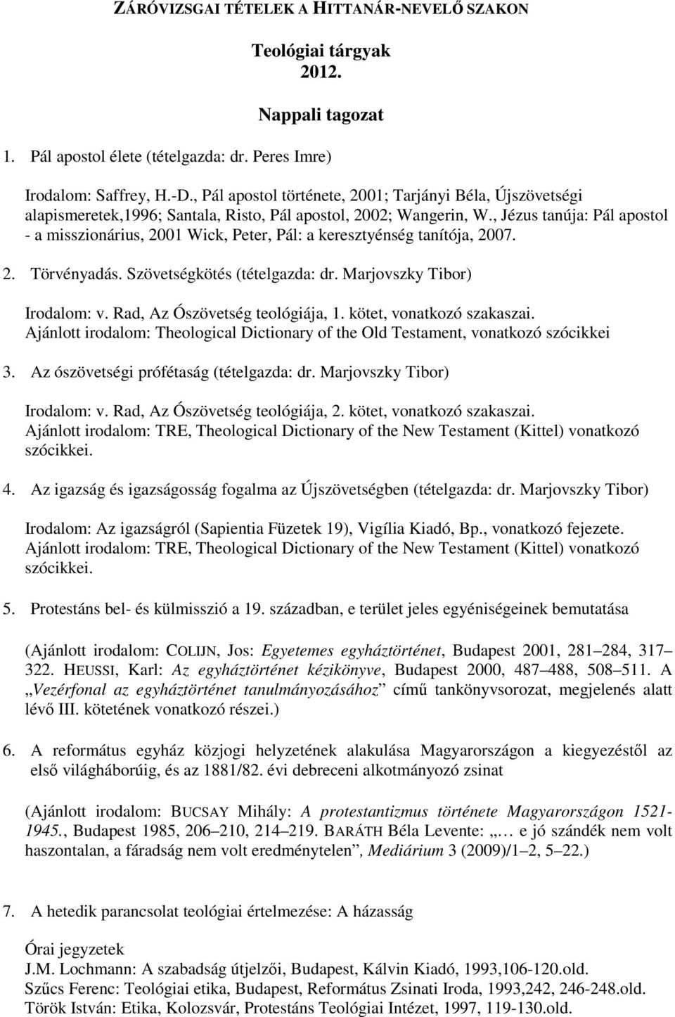 , Jézus tanúja: Pál apostol - a misszionárius, 2001 Wick, Peter, Pál: a keresztyénség tanítója, 2007. 2. Törvényadás. Szövetségkötés (tételgazda: dr. Marjovszky Tibor) Irodalom: v.