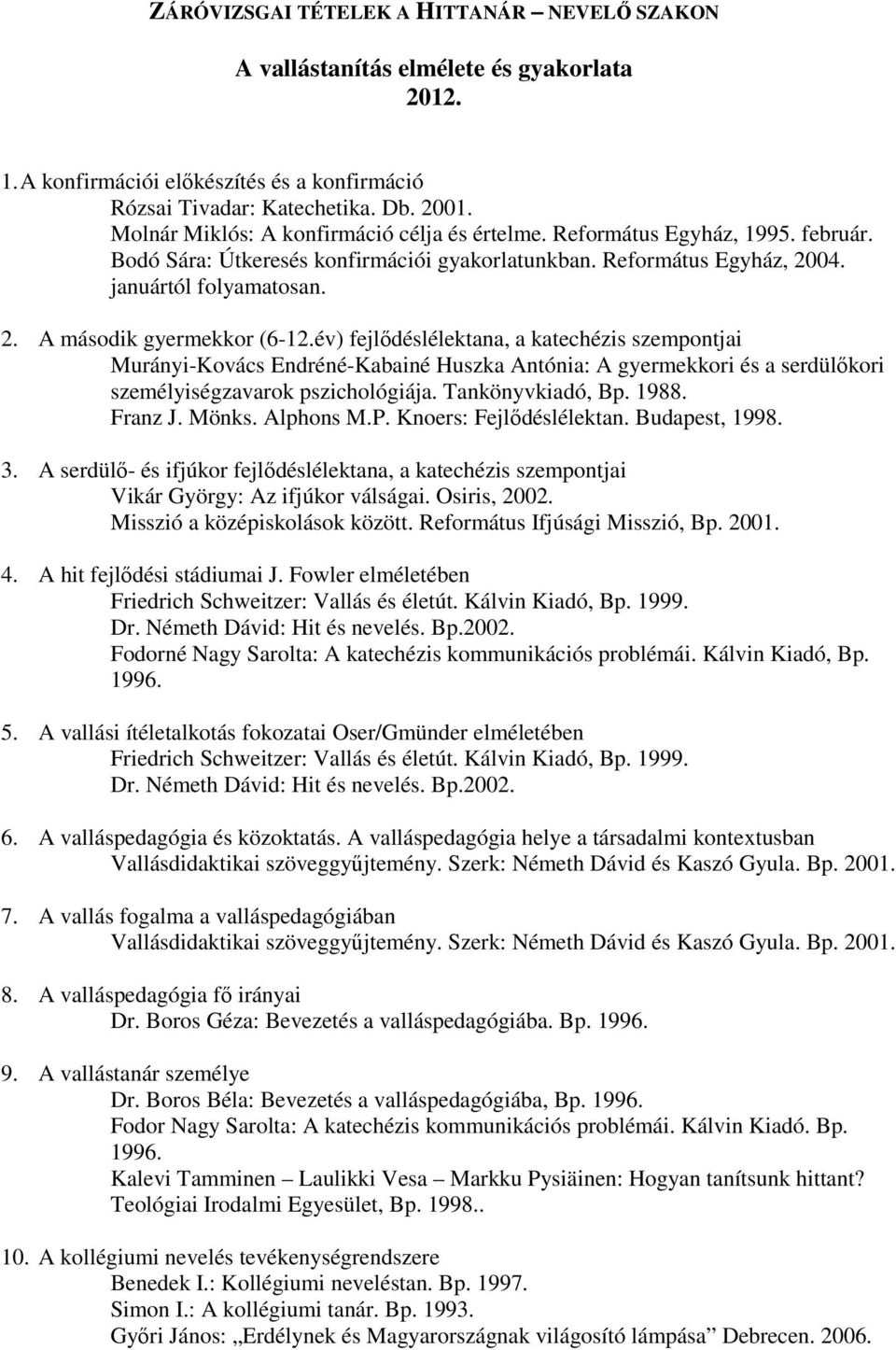 év) fejlıdéslélektana, a katechézis szempontjai Murányi-Kovács Endréné-Kabainé Huszka Antónia: A gyermekkori és a serdülıkori személyiségzavarok pszichológiája. Tankönyvkiadó, Bp. 1988. Franz J.