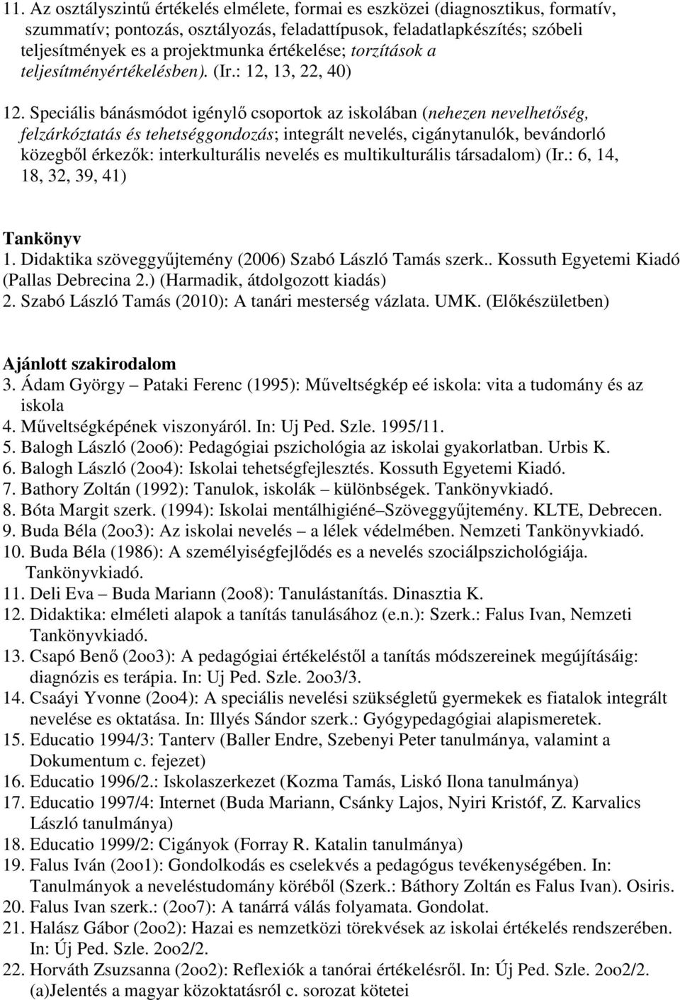 Speciális bánásmódot igénylı csoportok az iskolában (nehezen nevelhetıség, felzárkóztatás és tehetséggondozás; integrált nevelés, cigánytanulók, bevándorló közegbıl érkezık: interkulturális nevelés