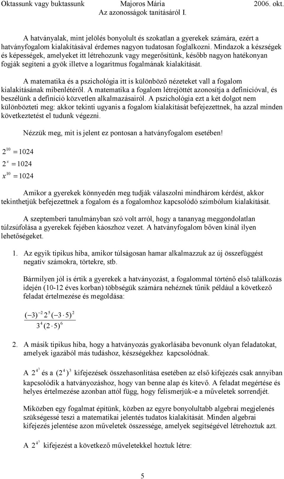 A tetik és pszichológi itt is külöböző ézeteket vll foglo kilkításák ibelétéről. A tetik foglo létrejöttét zoosítj defiícióvl, és beszélük defiíció közvetle lklzásiról.